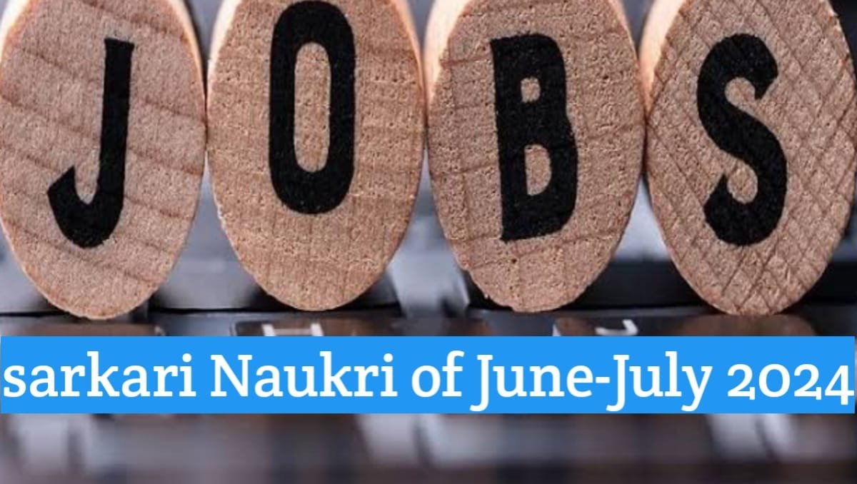 Top Sarkari Naukri of June-July 2024 Apply Now for Your Dream Jobs